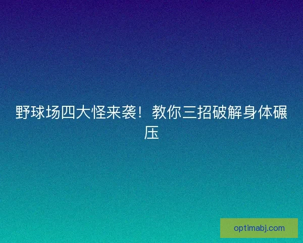 野球场四大怪来袭！教你三招破解身体碾压